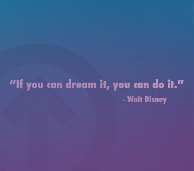 If you can dream it, you can do it.